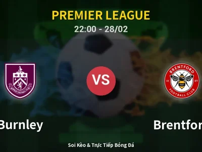 Soi Kèo Burnley vs Brentford – 22:00 28/02 | Nhận Định, Dự Đoán Tỷ Số