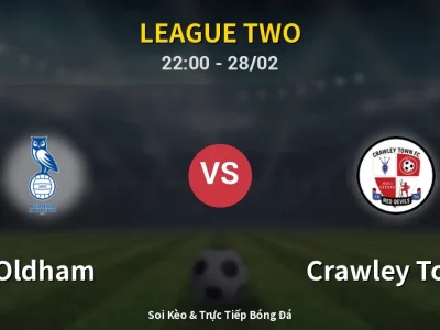 Soi Kèo Oldham vs Crawley Town – 22:00 28/02 | Nhận Định, Dự Đoán Tỷ Số