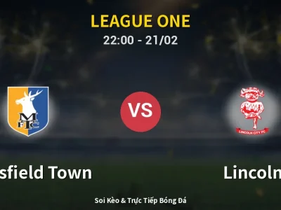🔴 Trực Tiếp: Mansfield Town 0-0 Lincoln – Link Xem League One (Full HD)