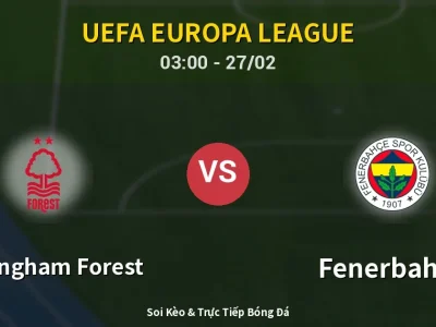 Kết Quả: Nottingham Forest 1-2 Fenerbahçe – Highlight & Bàn Thắng | UEFA Europa League