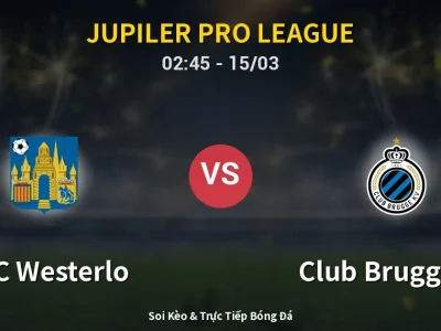 Kết Quả: KVC Westerlo 1-2 Club Brugge KV – Highlight & Bàn Thắng | Jupiler Pro League