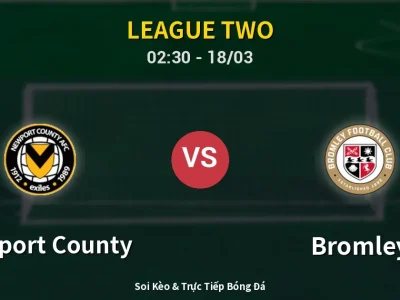 🔴 Trực Tiếp: Newport County 0-0 Bromley – Link Xem League Two (Full HD)