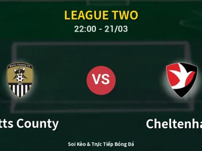 Soi Kèo Notts County vs Cheltenham – 22:00 21/03 | Nhận Định, Dự Đoán Tỷ Số