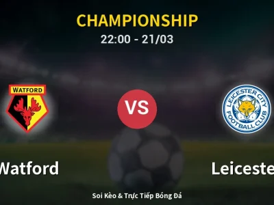 Soi Kèo Watford vs Leicester – 22:00 21/03 | Nhận Định, Dự Đoán Tỷ Số