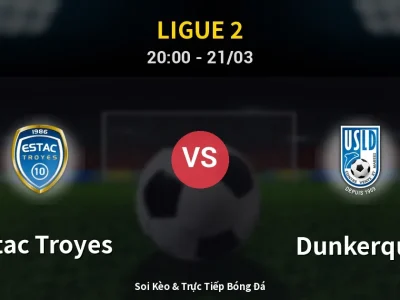 Soi Kèo Estac Troyes vs Dunkerque – 20:00 21/03 | Nhận Định, Dự Đoán Tỷ Số