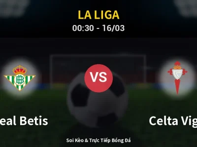 Soi Kèo Real Betis vs Celta Vigo – 00:30 16/03 | Nhận Định, Dự Đoán Tỷ Số