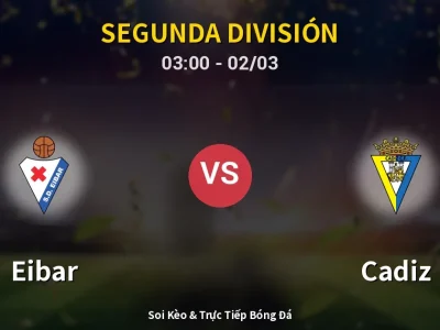 Kết Quả: Eibar 3-1 Cadiz – Highlight & Bàn Thắng | Segunda División