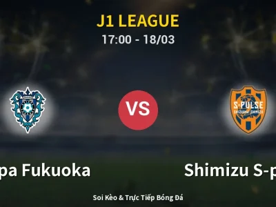 Soi Kèo Avispa Fukuoka vs Shimizu S-pulse – 17:00 18/03 | Nhận Định, Dự Đoán Tỷ Số