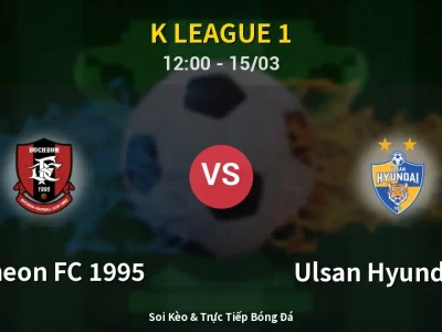 Soi Kèo Bucheon FC 1995 vs Ulsan Hyundai FC – 12:00 15/03 | Nhận Định, Dự Đoán Tỷ Số
