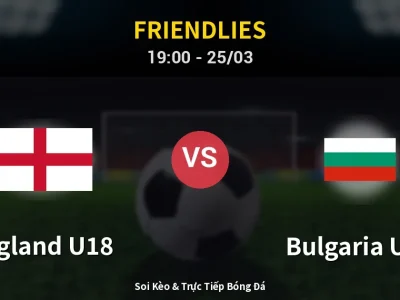 Soi Kèo England U18 vs Bulgaria U18 – 19:00 25/03 | Nhận Định, Dự Đoán Tỷ Số
