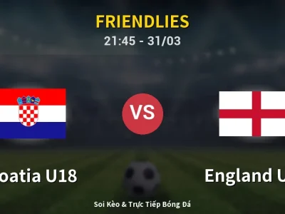 Soi Kèo Croatia U18 vs England U18 – 21:45 31/03 | Nhận Định, Dự Đoán Tỷ Số