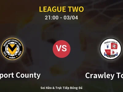 🔴 Trực Tiếp: Newport County 0-2 Crawley Town – Link Xem League Two (Full HD)