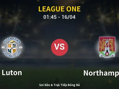 Kết Quả: Luton 2-1 Northampton – Highlight & Bàn Thắng | League One