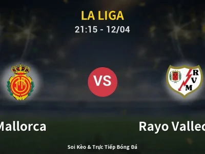 Soi Kèo Mallorca vs Rayo Vallecano – 21:15 12/04 | Nhận Định, Dự Đoán Tỷ Số