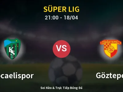 Soi Kèo Kocaelispor vs Göztepe – 21:00 18/04 | Nhận Định, Dự Đoán Tỷ Số