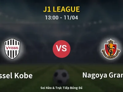 Soi Kèo Vissel Kobe vs Nagoya Grampus – 13:00 11/04 | Nhận Định, Dự Đoán Tỷ Số