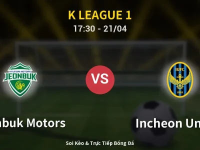 Soi Kèo Jeonbuk Motors vs Incheon United – 17:30 21/04 | Nhận Định, Dự Đoán Tỷ Số