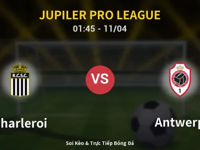 Soi Kèo Charleroi vs Antwerp – 01:45 11/04 | Nhận Định, Dự Đoán Tỷ Số